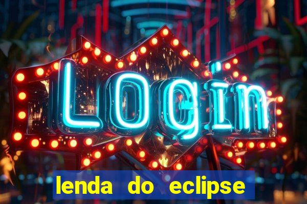 lenda do eclipse sol e lua